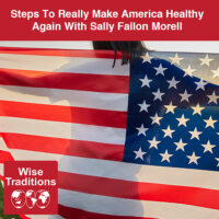 Steps To Really Make America Healthy Again With Sally Fallon Morell