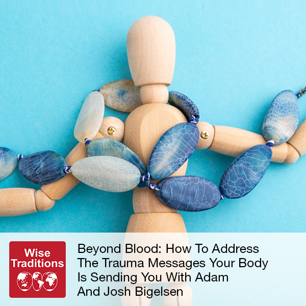 Beyond Blood: How To Address The Trauma Messages Your Body Is Sending You With Adam And Josh Bigelsen