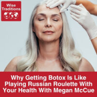 Why Getting Botox Is Like Playing Russian Roulette With Your Health With Megan McCue
