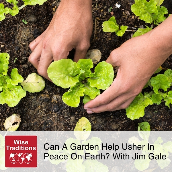 Can A Garden Help Usher In Peace On Earth? With Jim Gale