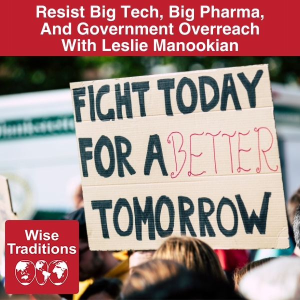 Resist Big Tech, Big Pharma, And Government Overreach With Leslie Manookian