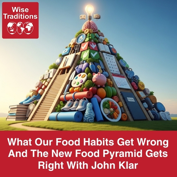 What Our Food Habits Get Wrong And The New Food Pyramid Gets Right With John Klar