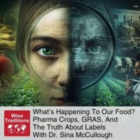 What’s Happening To Our Food? Pharma Crops, GRAS, And The Truth About Labels With Dr. Sina McCullough