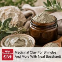 Medicinal Clay For Shingles And More With Neal Bosshardt
