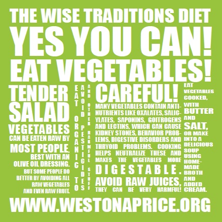 The Wise Traditions Diet: Yes You Can Eat Vegatables! The Weston A. Price Foundation